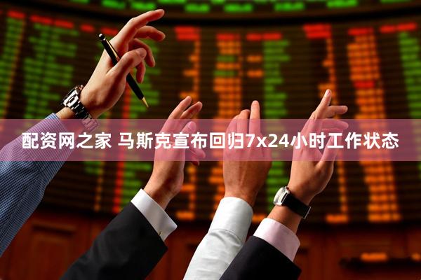 配资网之家 马斯克宣布回归7x24小时工作状态