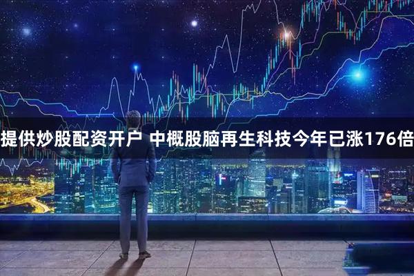 提供炒股配资开户 中概股脑再生科技今年已涨176倍